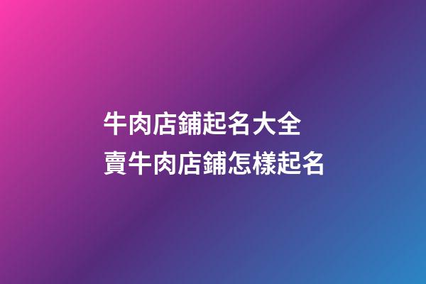 牛肉店鋪起名大全 賣牛肉店鋪怎樣起名-第1張-店鋪起名-玄機派